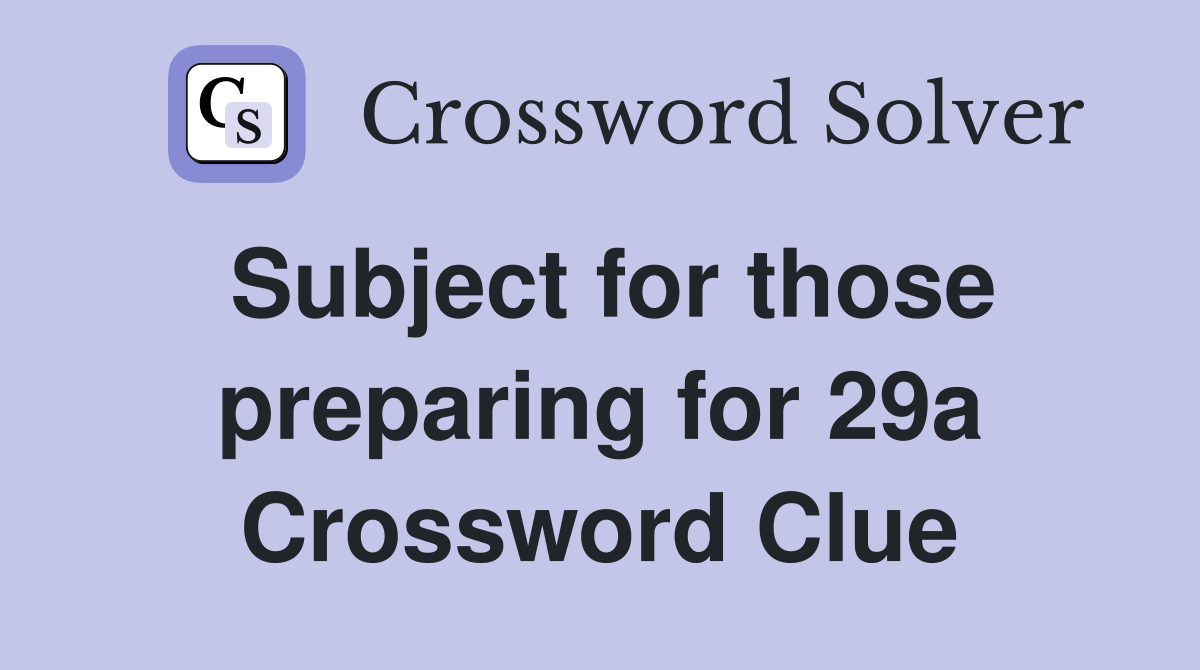 Subject for those preparing for 29a Crossword Clue