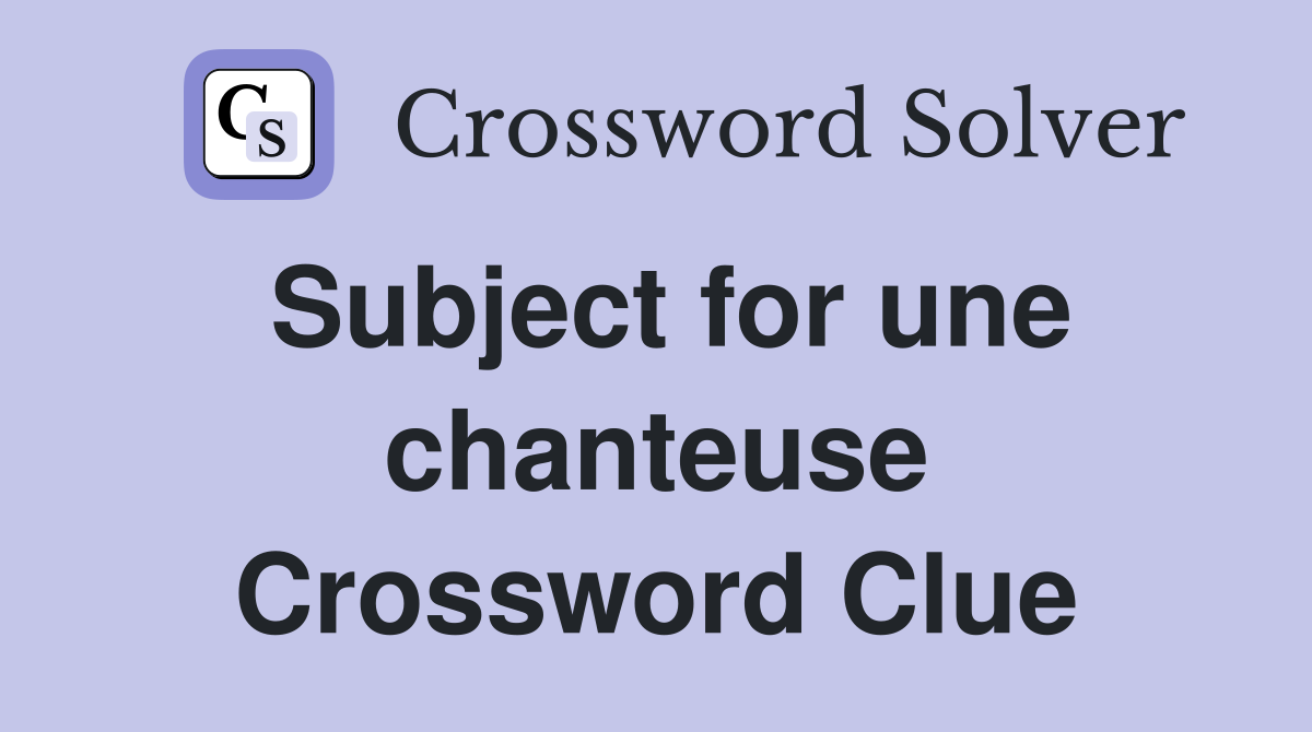 Subject for une chanteuse Crossword Clue