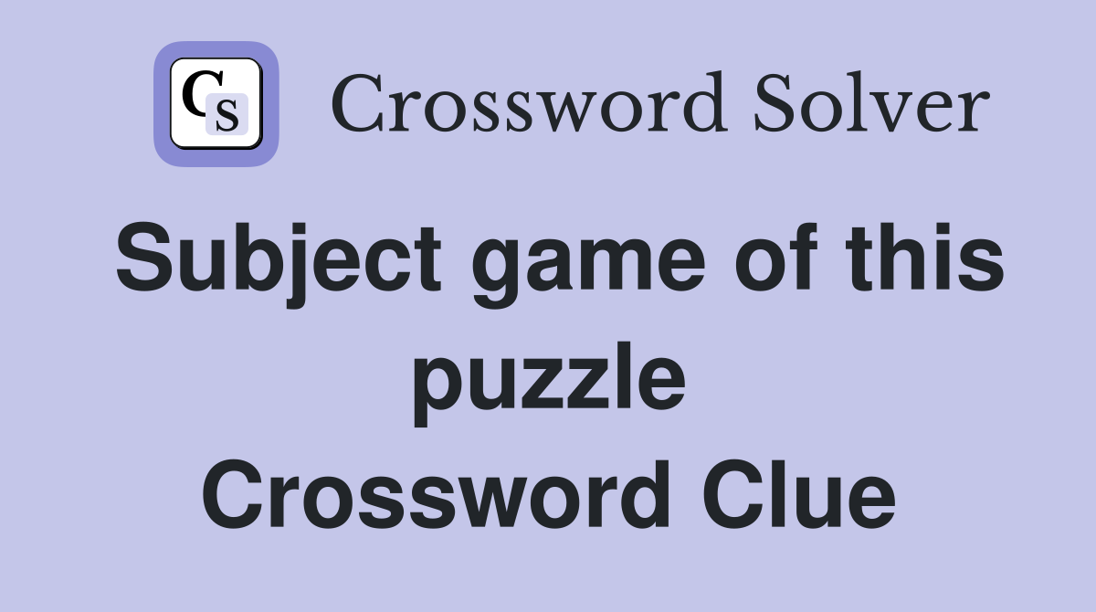 Subject game of this puzzle Crossword Clue