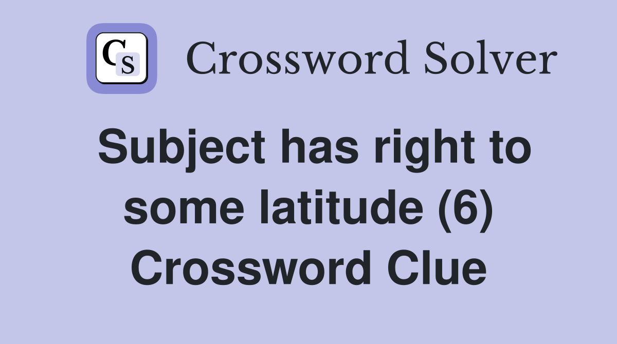 Subject has right to some latitude (6) Crossword Clue