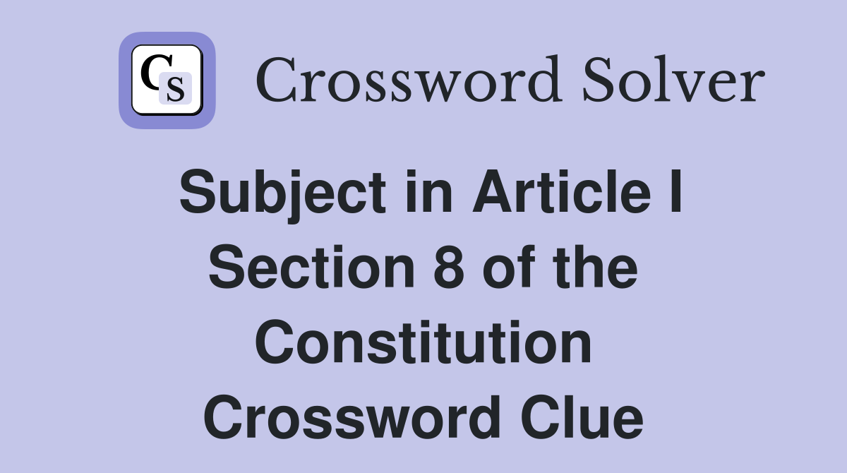 Subject in Article I Section 8 of the Constitution Crossword Clue