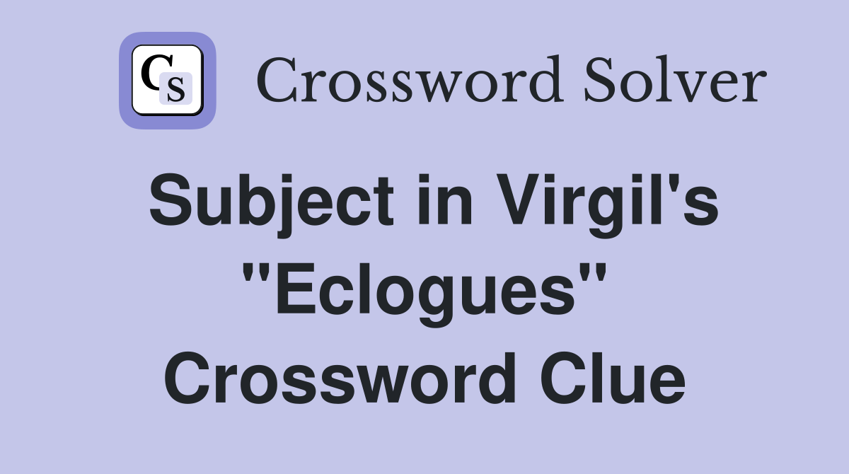 Subject in Virgil's "Eclogues" Crossword Clue