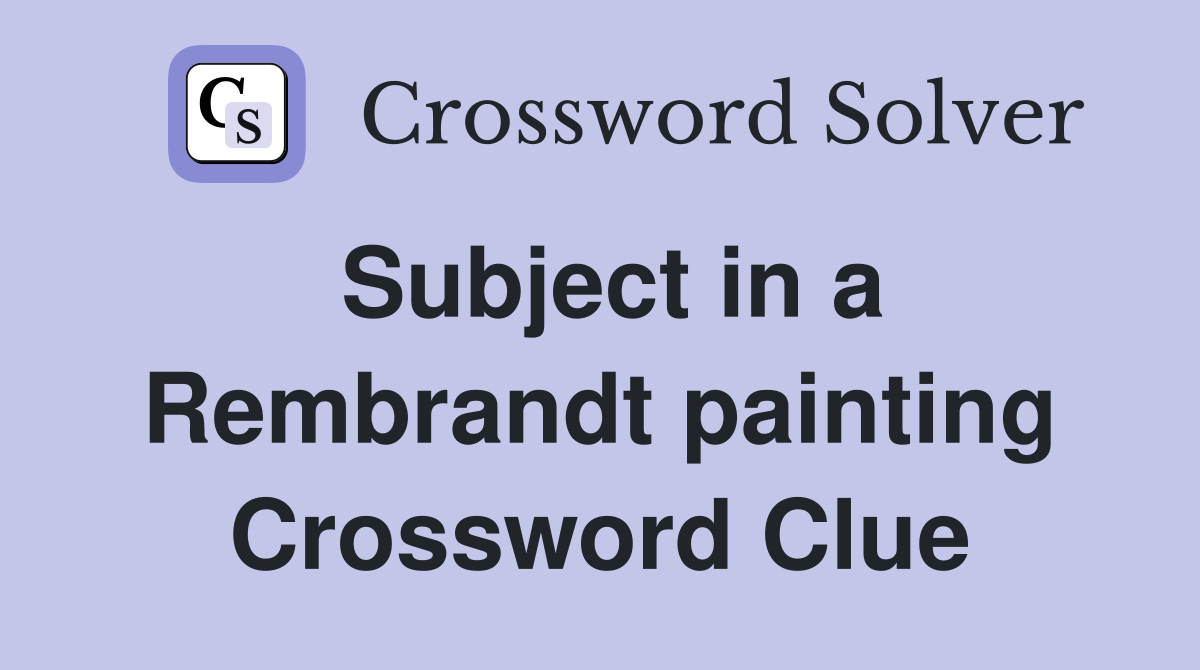 Subject in a Rembrandt painting Crossword Clue