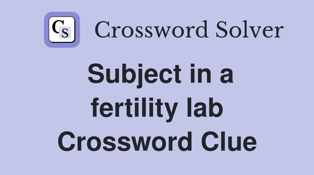Subject in a fertility lab Crossword Clue
