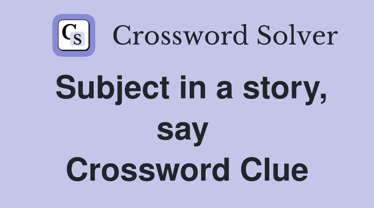 Subject in a story, say  Crossword Clue