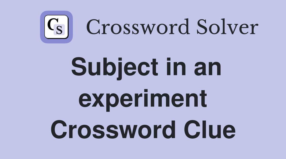Subject in an experiment Crossword Clue