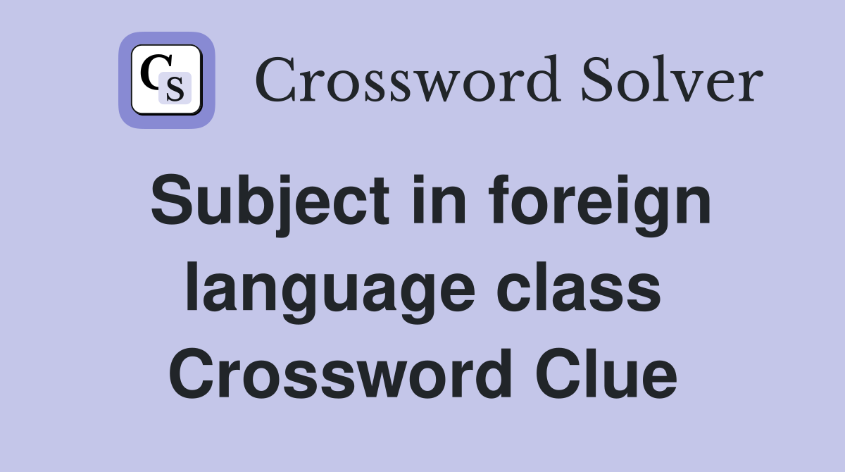 Subject in foreign language class Crossword Clue