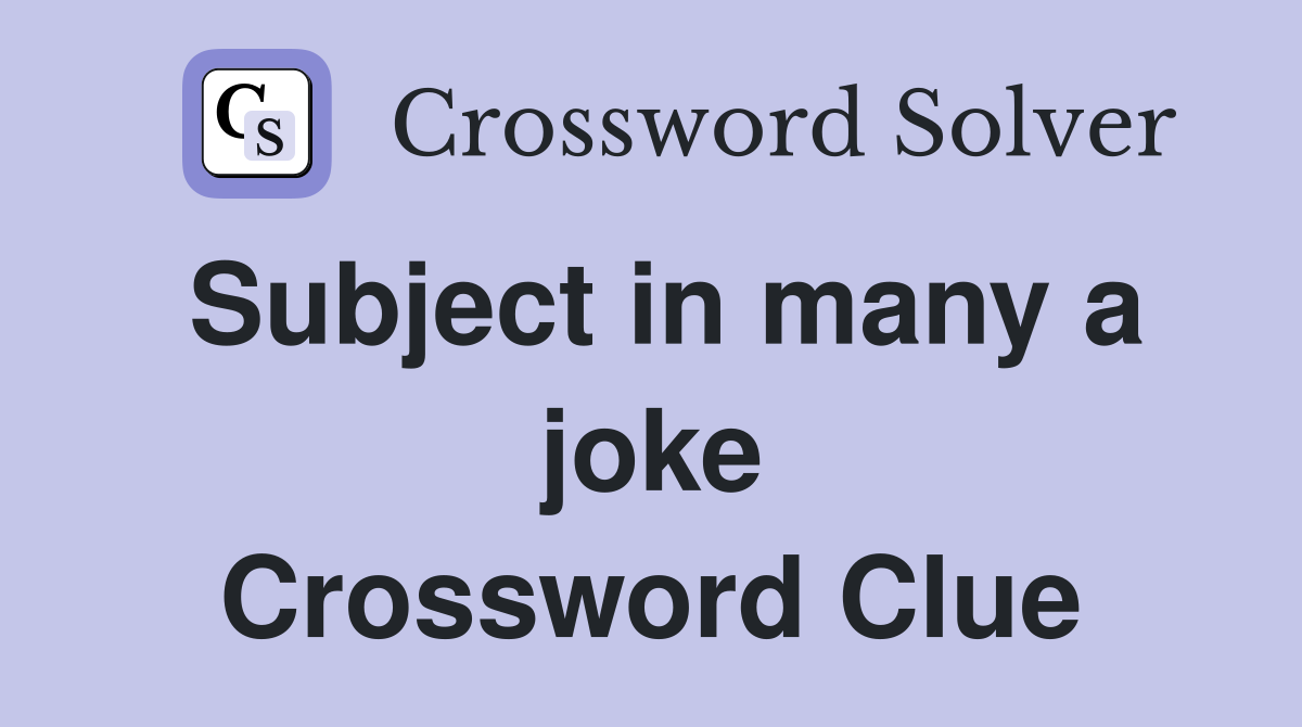 Subject in many a joke Crossword Clue