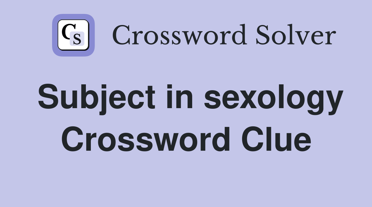 Subject in sexology Crossword Clue
