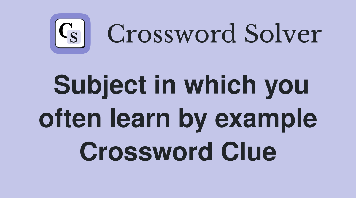 Subject in which you often learn by example Crossword Clue