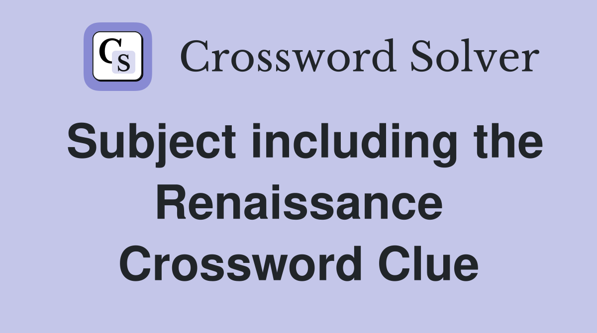 Subject including the Renaissance Crossword Clue