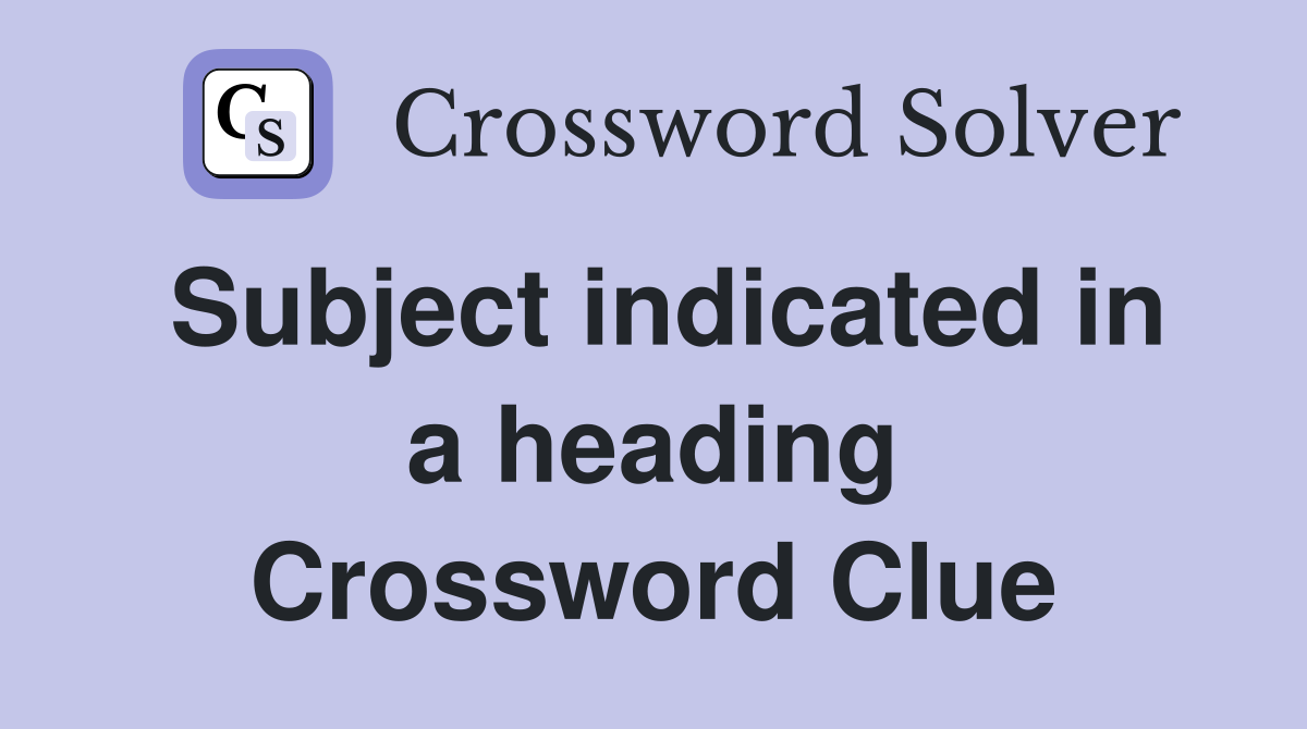 Subject indicated in a heading Crossword Clue