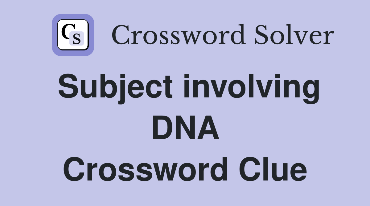 Subject involving DNA Crossword Clue