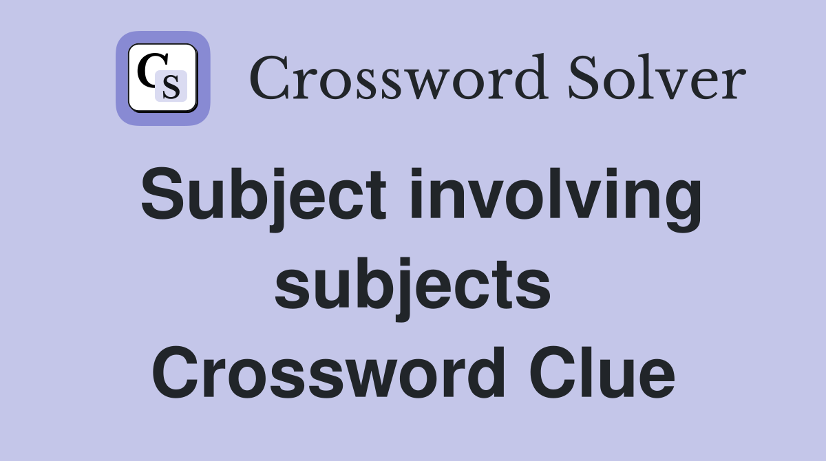 Subject involving subjects Crossword Clue