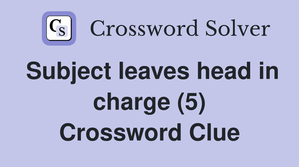 Subject leaves head in charge (5) Crossword Clue