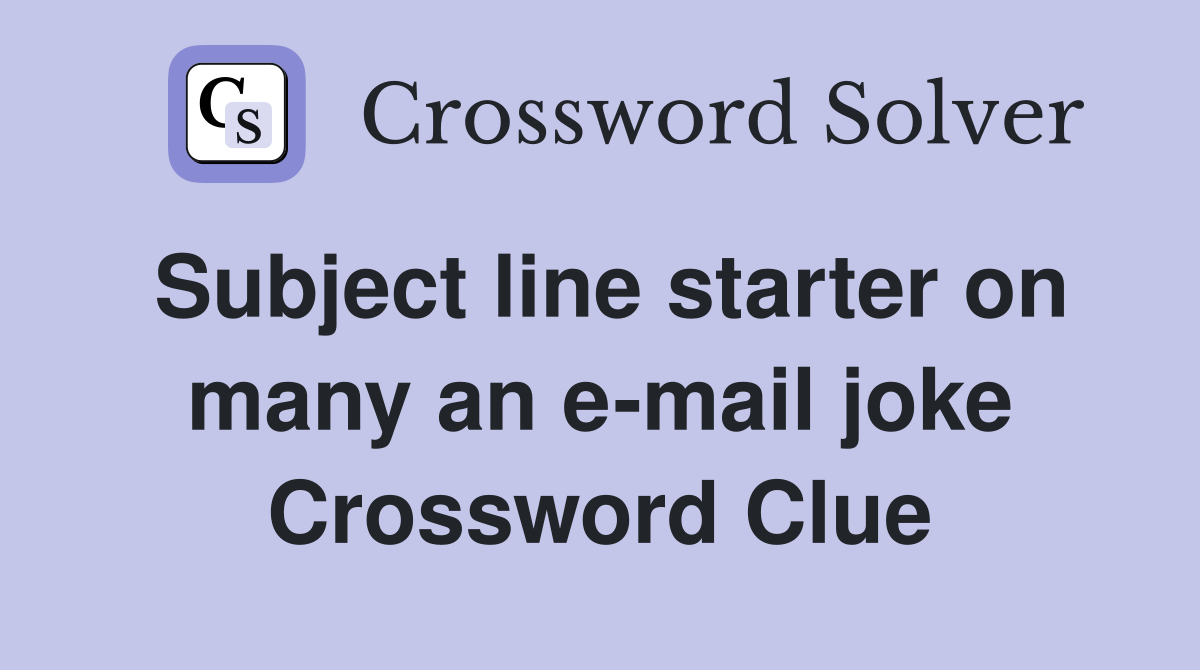 Subject line starter on many an e-mail joke Crossword Clue