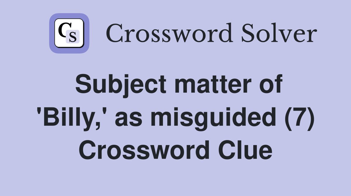 Subject matter of 'Billy,' as misguided (7) Crossword Clue