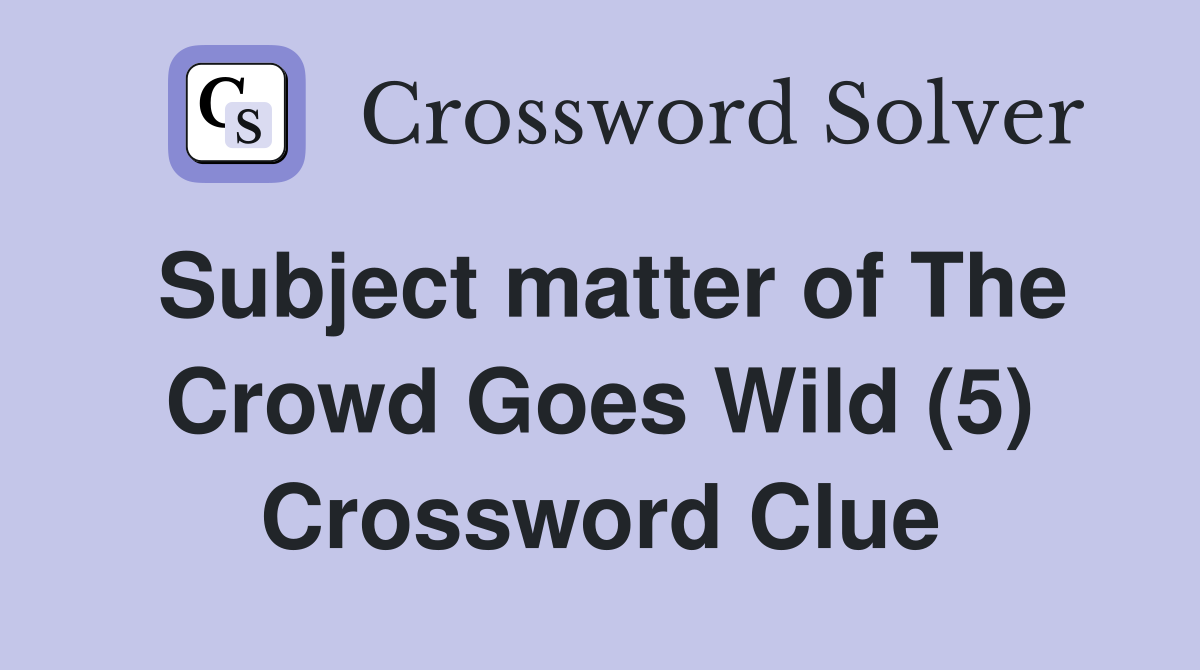 Subject matter of The Crowd Goes Wild (5) Crossword Clue