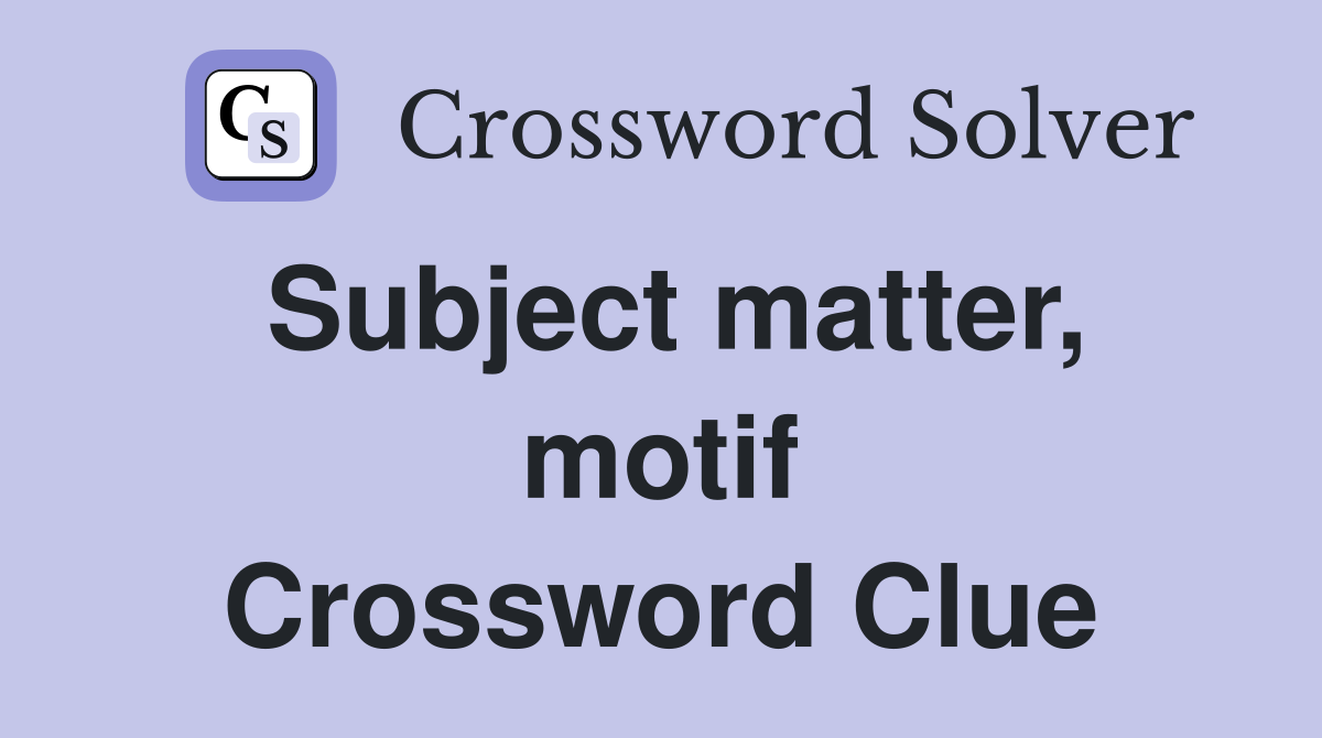 Subject matter, motif Crossword Clue