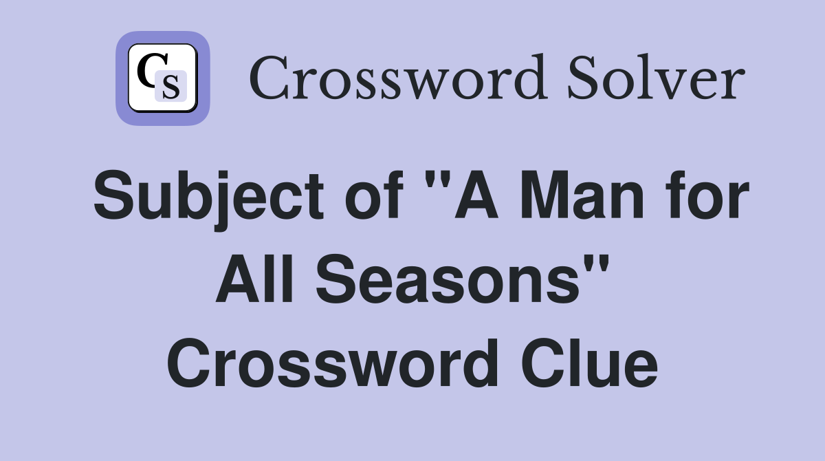 Subject of "A Man for All Seasons" Crossword Clue
