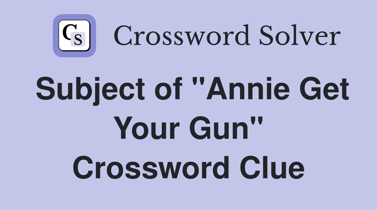 Subject of "Annie Get Your Gun" Crossword Clue