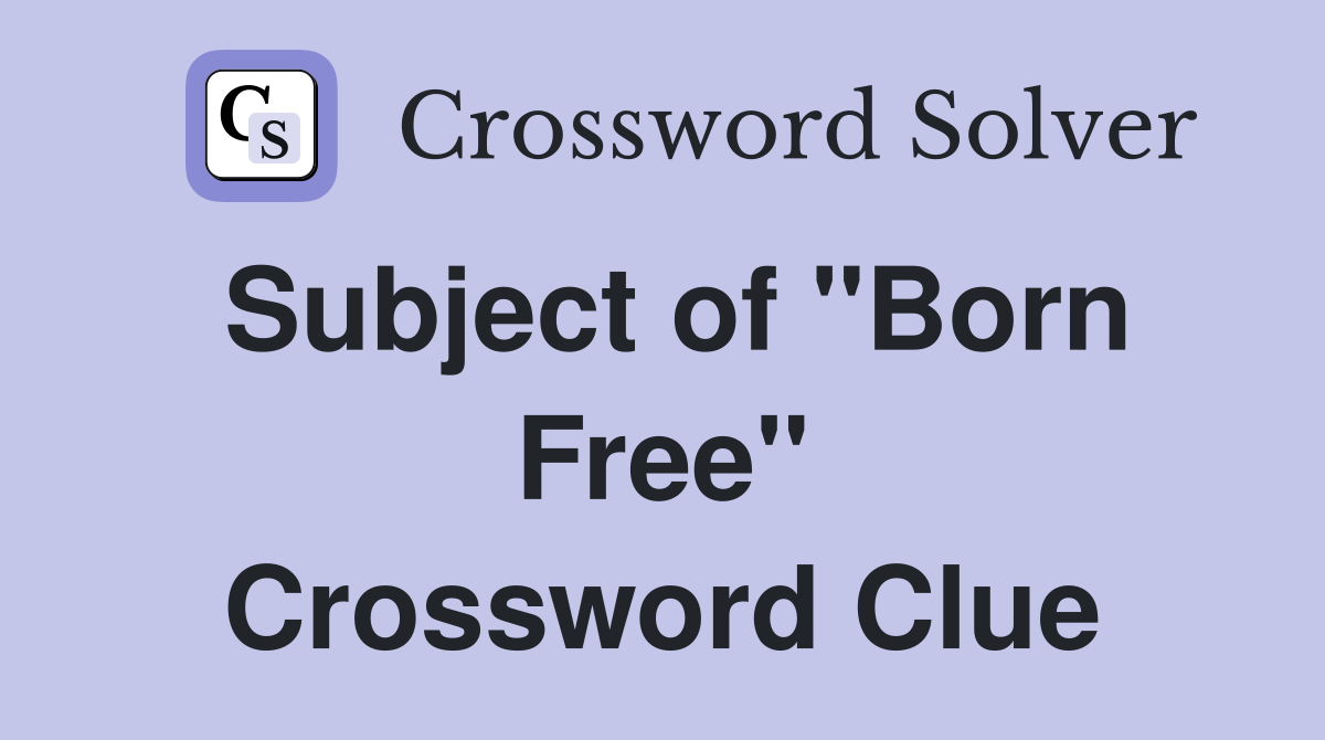 Subject of "Born Free" Crossword Clue