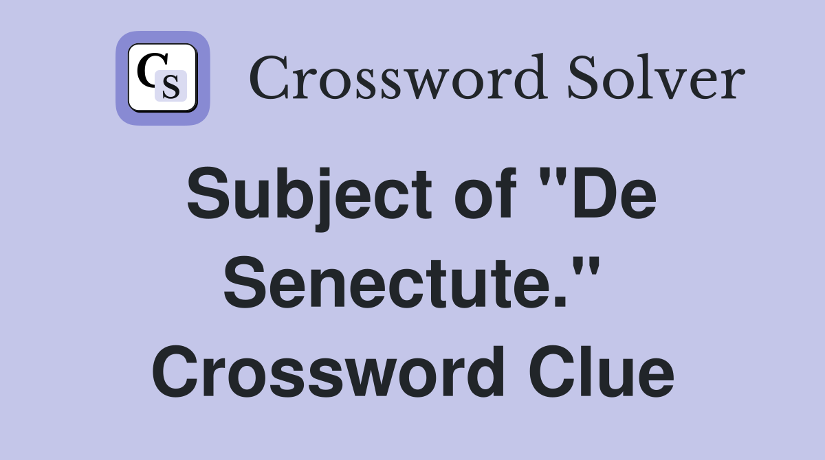 Subject of "De Senectute." Crossword Clue