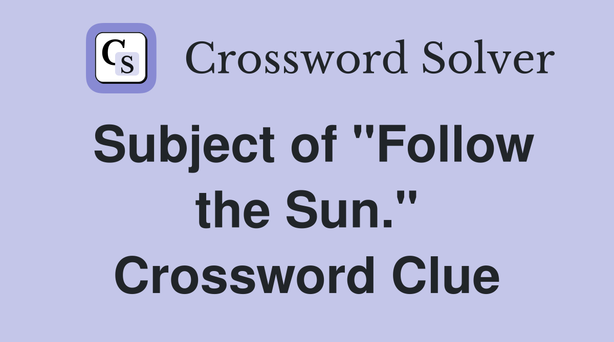 Subject of "Follow the Sun." Crossword Clue