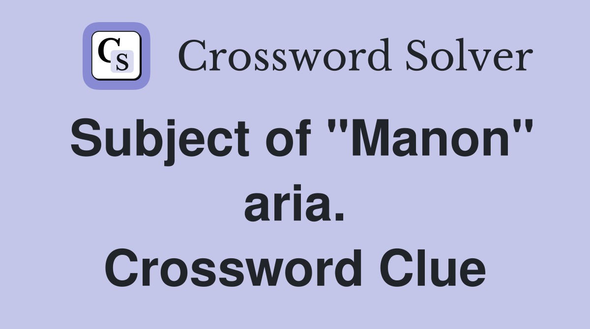 Subject of "Manon" aria. Crossword Clue