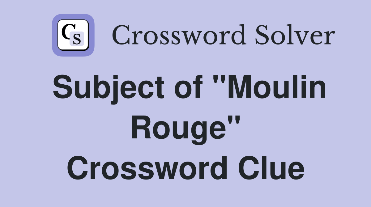 Subject of "Moulin Rouge" Crossword Clue