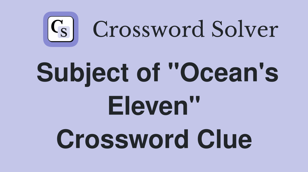 Subject of "Ocean's Eleven" Crossword Clue