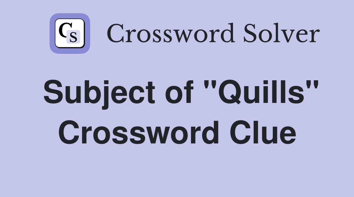 Subject of "Quills" Crossword Clue