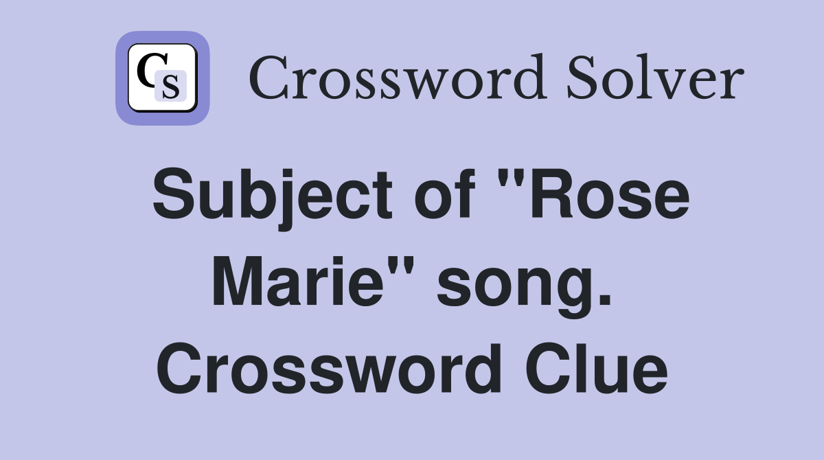 Subject of "Rose Marie" song. Crossword Clue