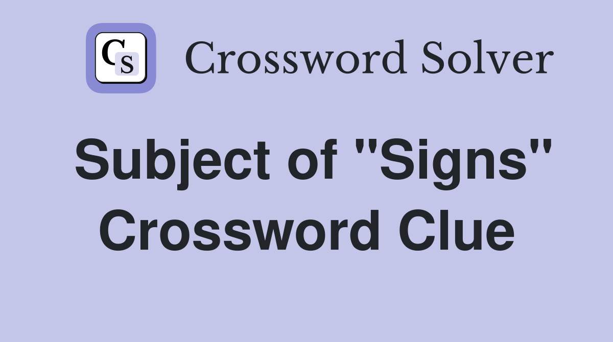 Subject of "Signs" Crossword Clue