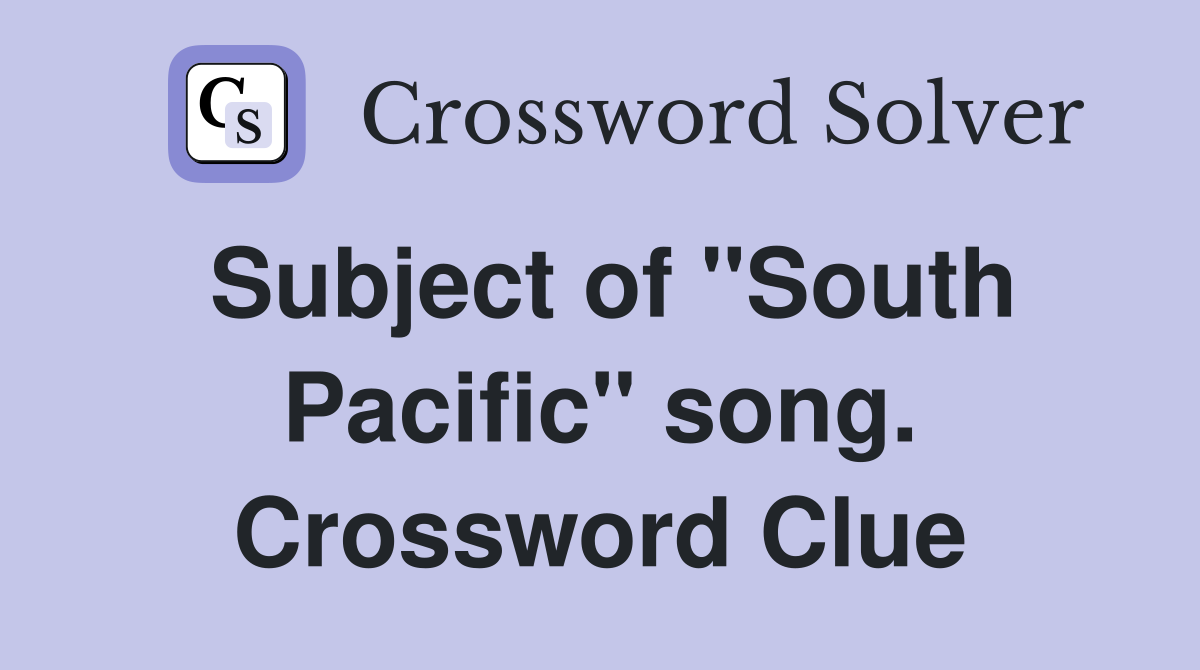 Subject of "South Pacific" song. Crossword Clue