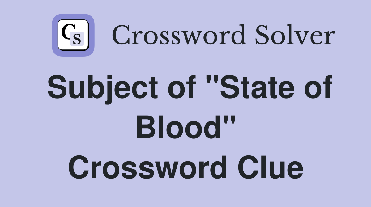 Subject of "State of Blood" Crossword Clue