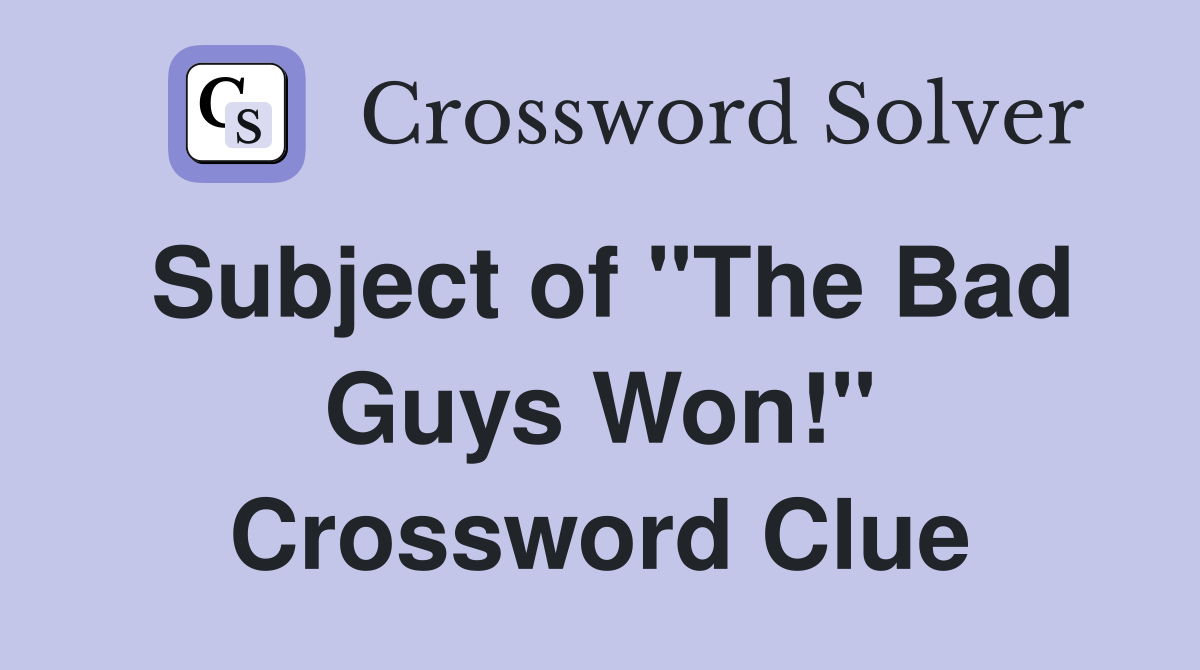 Subject of "The Bad Guys Won!" Crossword Clue