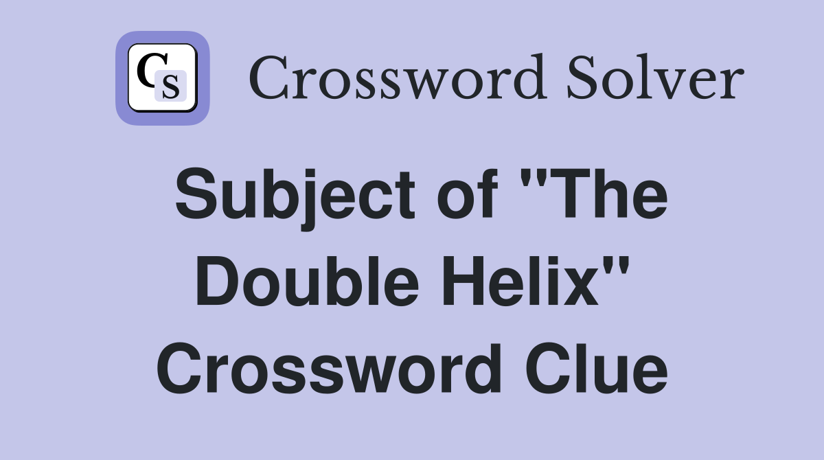 Subject of "The Double Helix" Crossword Clue