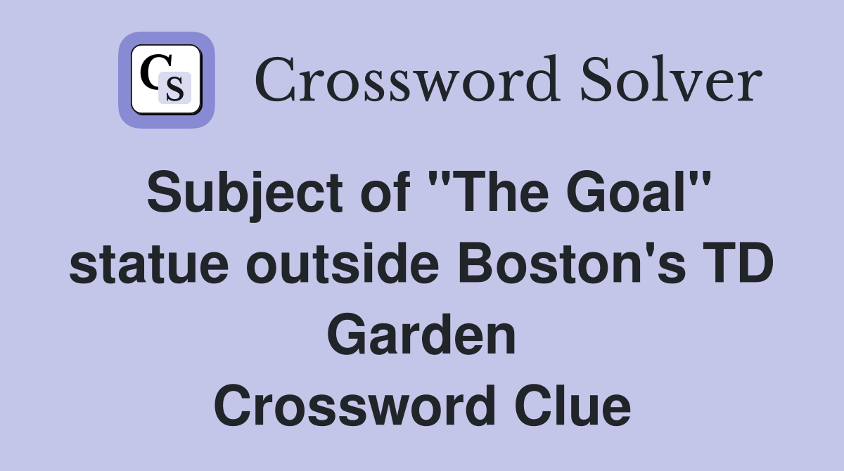 Subject of "The Goal" statue outside Boston's TD Garden Crossword Clue