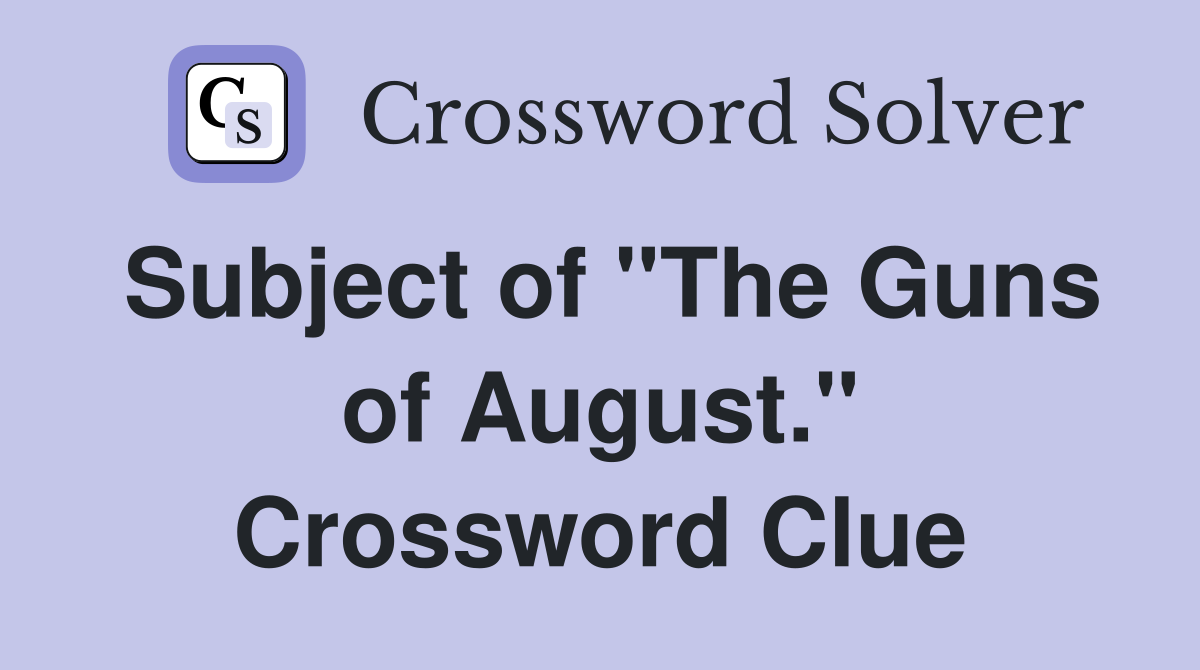 Subject of "The Guns of August." Crossword Clue