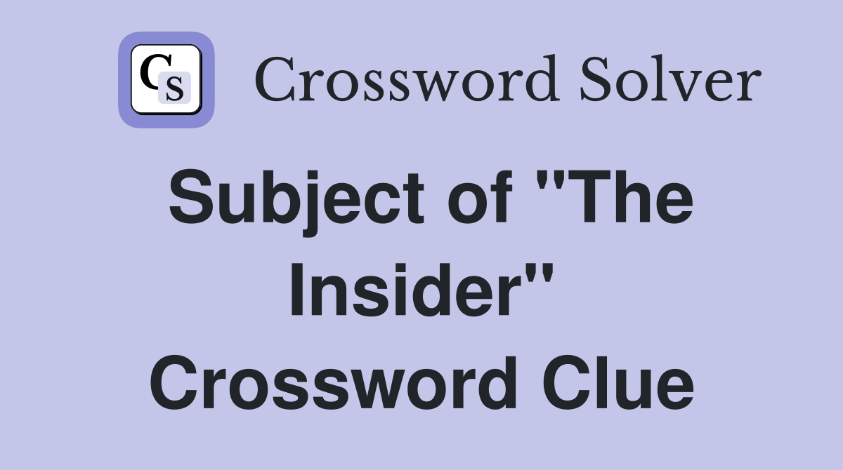 Subject of "The Insider" Crossword Clue