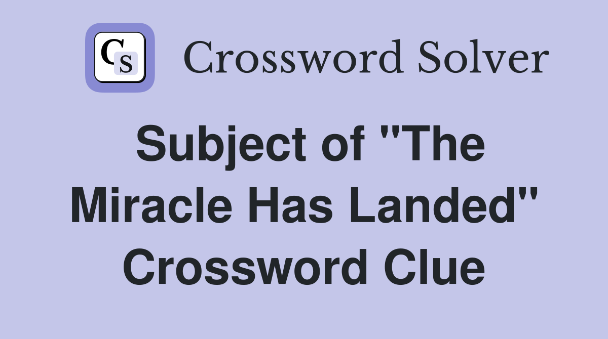 Subject of "The Miracle Has Landed" Crossword Clue