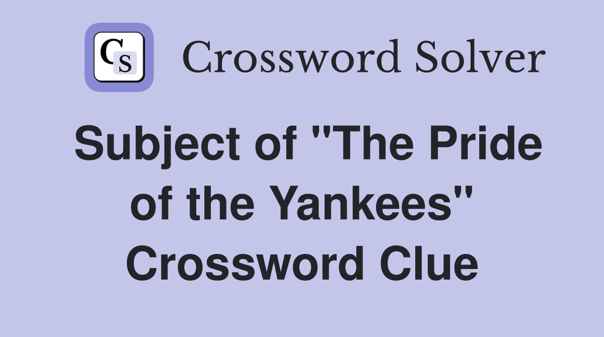 Subject of "The Pride of the Yankees" Crossword Clue