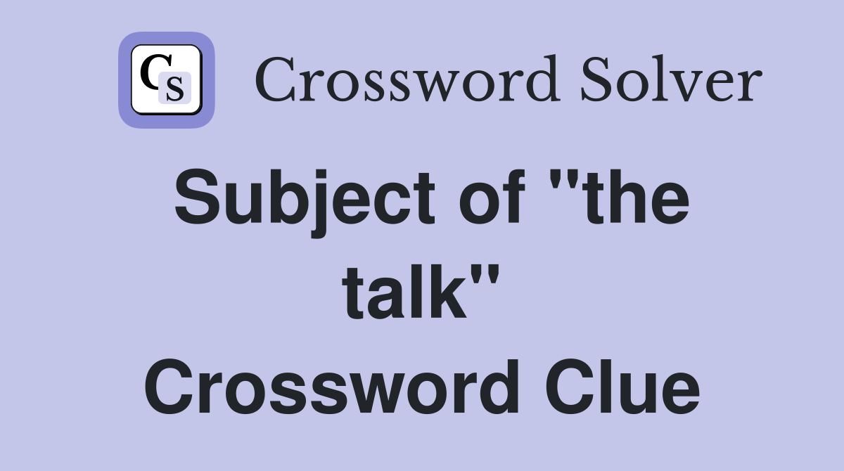 Subject of "the talk" Crossword Clue