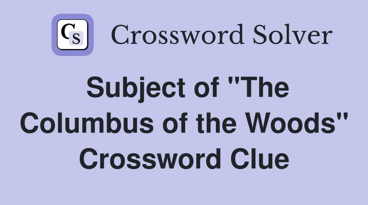 Subject of ''The Columbus of the Woods'' Crossword Clue