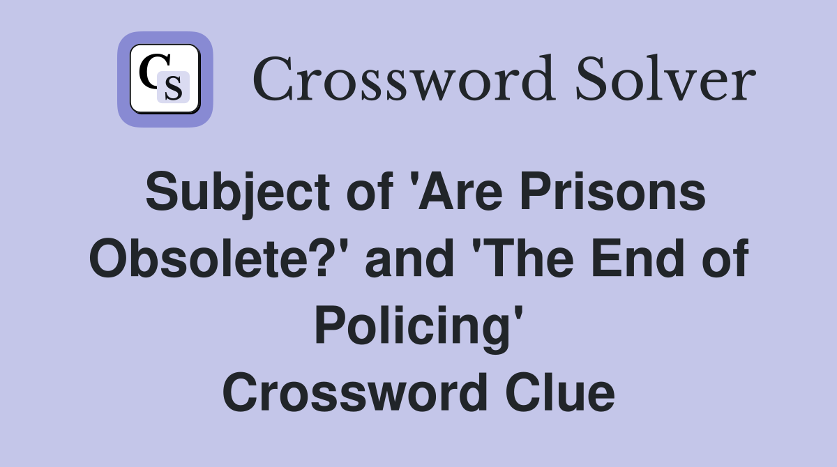 Subject of 'Are Prisons Obsolete?' and 'The End of Policing' Crossword Clue