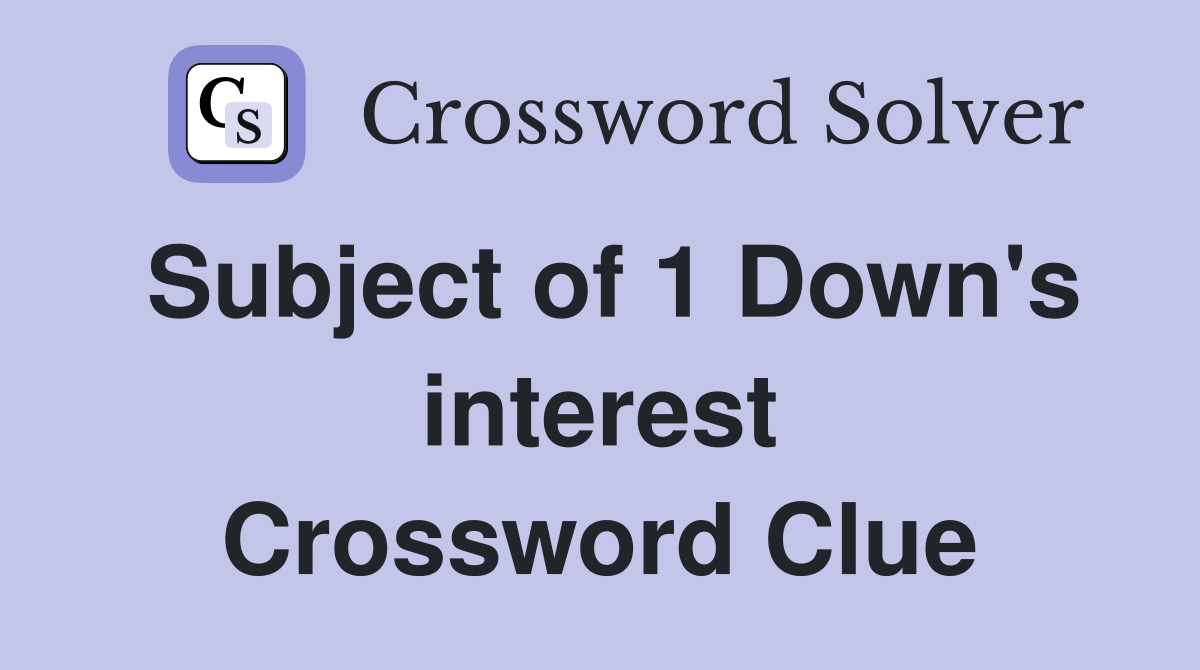 Subject of 1 Down's interest Crossword Clue