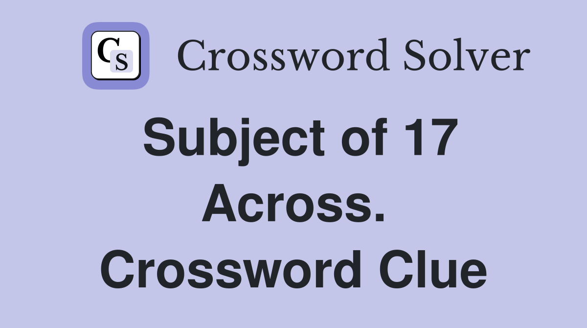 Subject of 17 Across. Crossword Clue