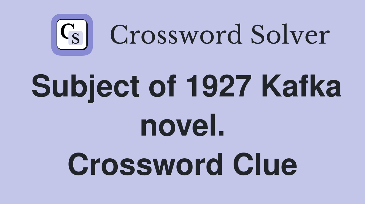 Subject of 1927 Kafka novel. Crossword Clue