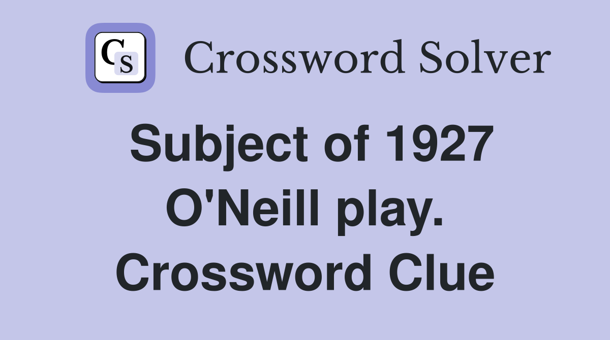 Subject of 1927 O'Neill play. Crossword Clue